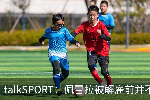 talkSPORT：佩雷拉被解雇前并不知情 利雅得新月有意且薪资丰厚